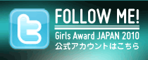 FOLLOW ME! Girls Award JAPAN 2010 公式アカウントはこちら