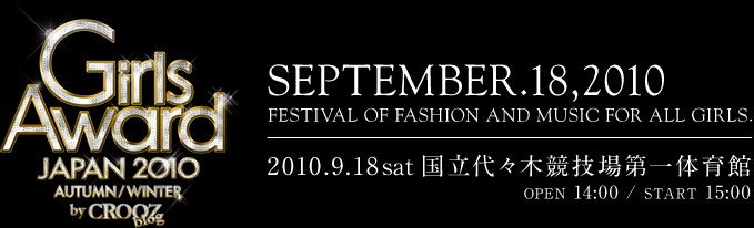 Girls Award JAPAN 2010 AUTUMN/WINTER　2010.9.18 sat 国立代々木競技場第一体育館　OPEN 14:00 / START 15:00