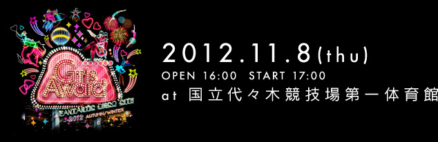 GirlsAward 2012 AUTUMN/WINTER 2012.11.8(thu) OPEN 16:00 START 17:00 at 国立代々木競技場第一体育館