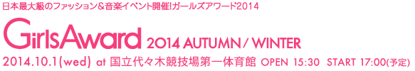 日本最大級のファッションの&音楽イベント開催!ガールズアワード2014 GirlsAward 2014 AUTUMN/WINTER