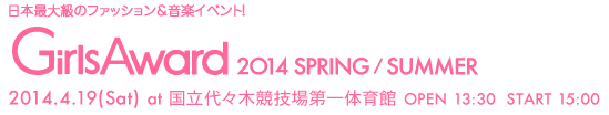 日本最大級のファッションの&音楽イベント開催!ガールズアワード2014 GirlsAward 2014 SPRING/SUMMER